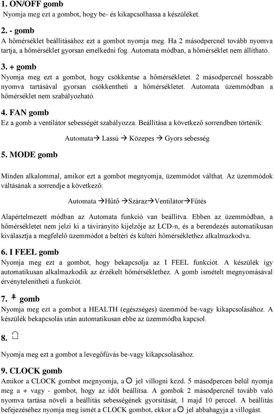 2 másodpercnél hosszabb nyomva tartásával gyorsan csökkentheti a hőmérsékletet. Automata üzemmódban a hőmérséklet nem szabályozható. 4. FAN gomb Ez a gomb a ventilátor sebességét szabályozza.