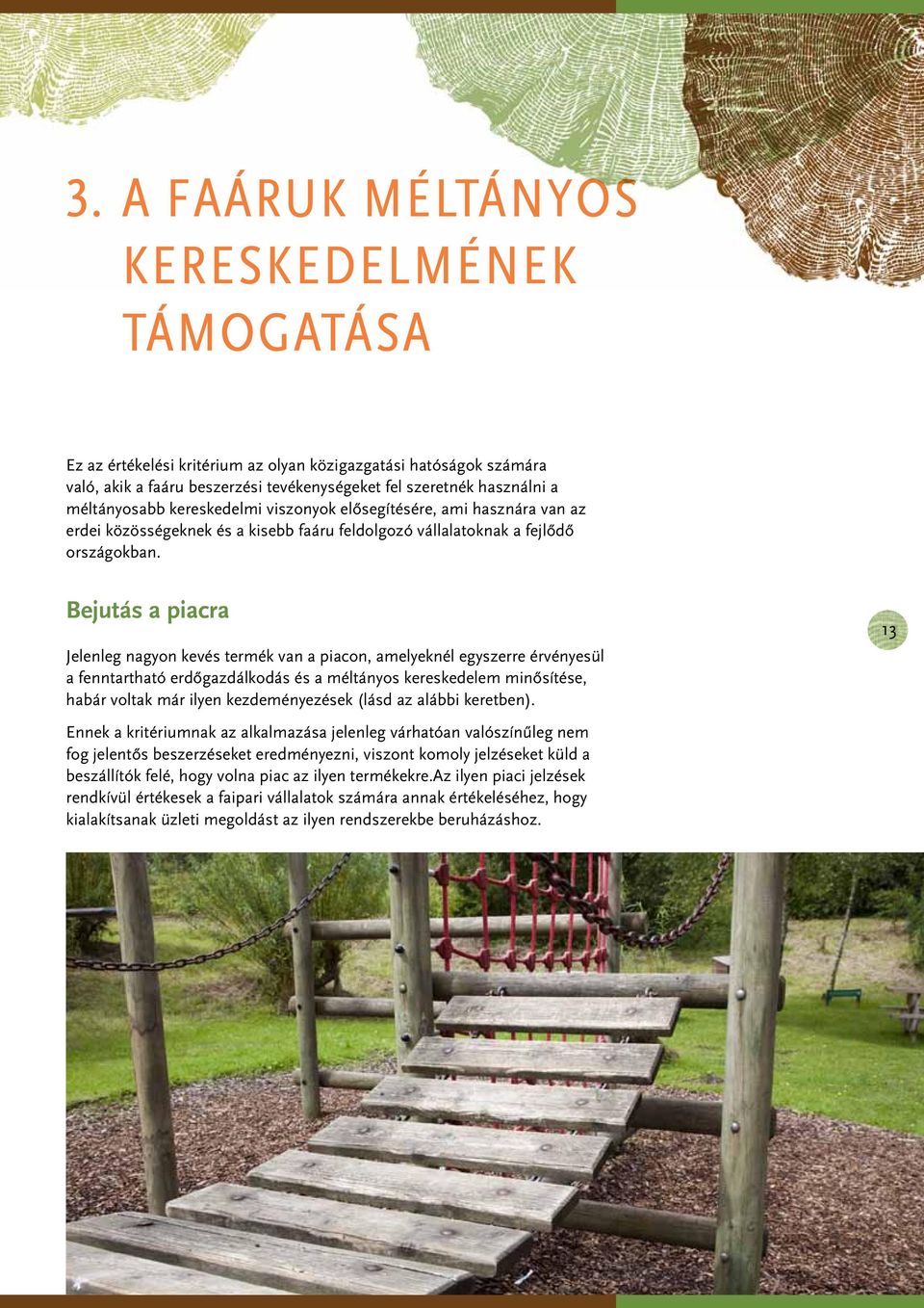 Bejutás a piacra Jelenleg nagyon kevés termék van a piacon, amelyeknél egyszerre érvényesül a fenntartható erdőgazdálkodás és a méltányos kereskedelem minősítése, habár voltak már ilyen