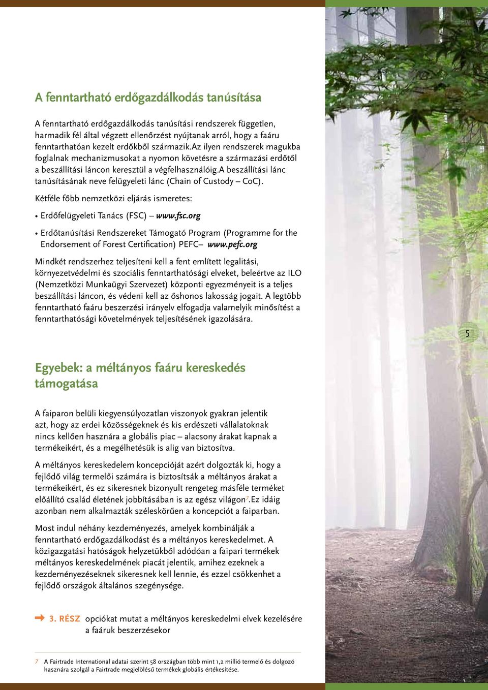 a beszállítási lánc tanúsításának neve felügyeleti lánc (Chain of Custody CoC). Kétféle főbb nemzetközi eljárás ismeretes: Erdőfelügyeleti Tanács (FSC) www.fsc.
