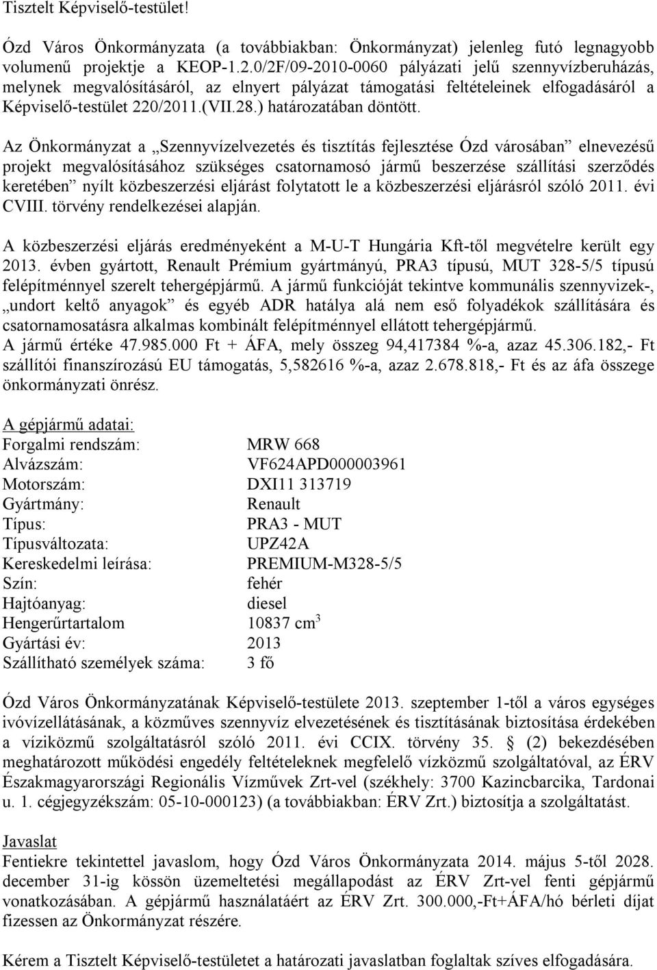 Az Önkormányzat a Szennyvízelvezetés és tisztítás fejlesztése Ózd városában elnevezésű projekt megvalósításához szükséges csatornamosó jármű beszerzése szállítási szerződés keretében nyílt