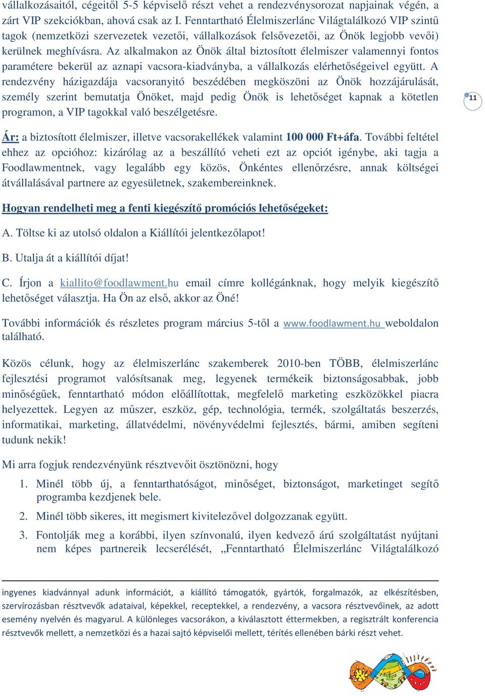 Az alkalmakon az Önök által biztosított élelmiszer valamennyi fontos paramétere bekerül az aznapi vacsora-kiadványba, a vállalkozás elérhetőségeivel együtt.
