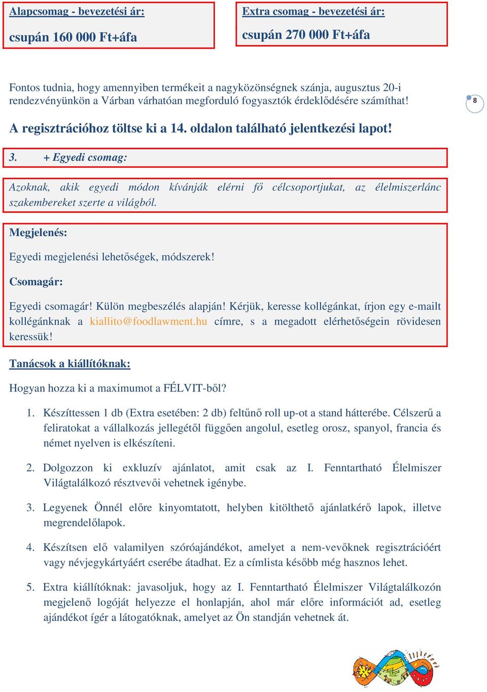 + Egyedi csomag: Azoknak, akik egyedi módon kívánják elérni fő célcsoportjukat, az élelmiszerlánc szakembereket szerte a világból. Megjelenés: Egyedi megjelenési lehetőségek, módszerek!