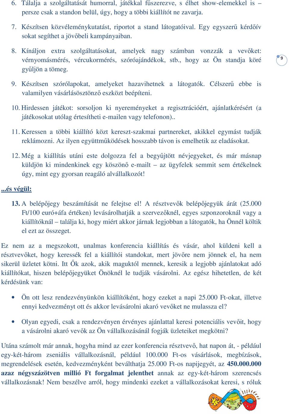 Kínáljon extra szolgáltatásokat, amelyek nagy számban vonzzák a vevőket: vérnyomásmérés, vércukormérés, szóróajándékok, stb., hogy az Ön standja köré gyűljön a tömeg. 9 9.