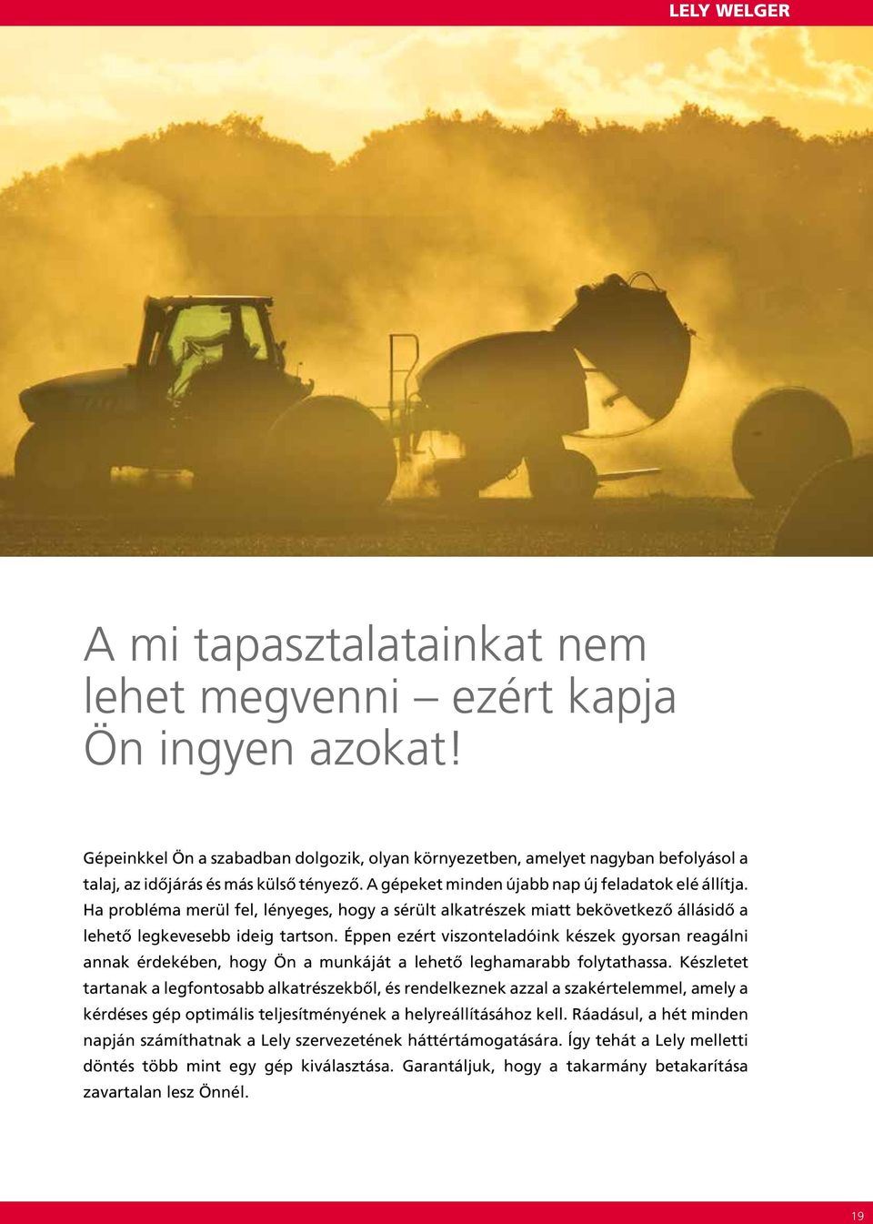 Ha probléma merül fel, lényeges, hogy a sérült alkatrészek miatt bekövetkező állásidő a lehető legkevesebb ideig tartson.