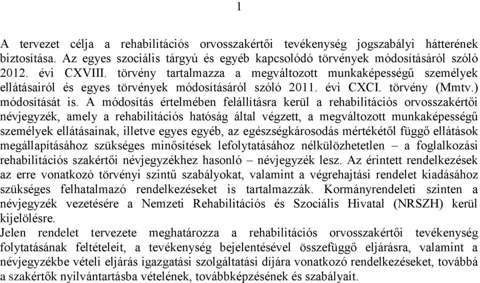 A módosítás értelmében felállításra kerül a rehabilitációs orvosszakértői névjegyzék, amely a rehabilitációs hatóság által végzett, a megváltozott munkaképességű személyek ellátásainak, illetve egyes