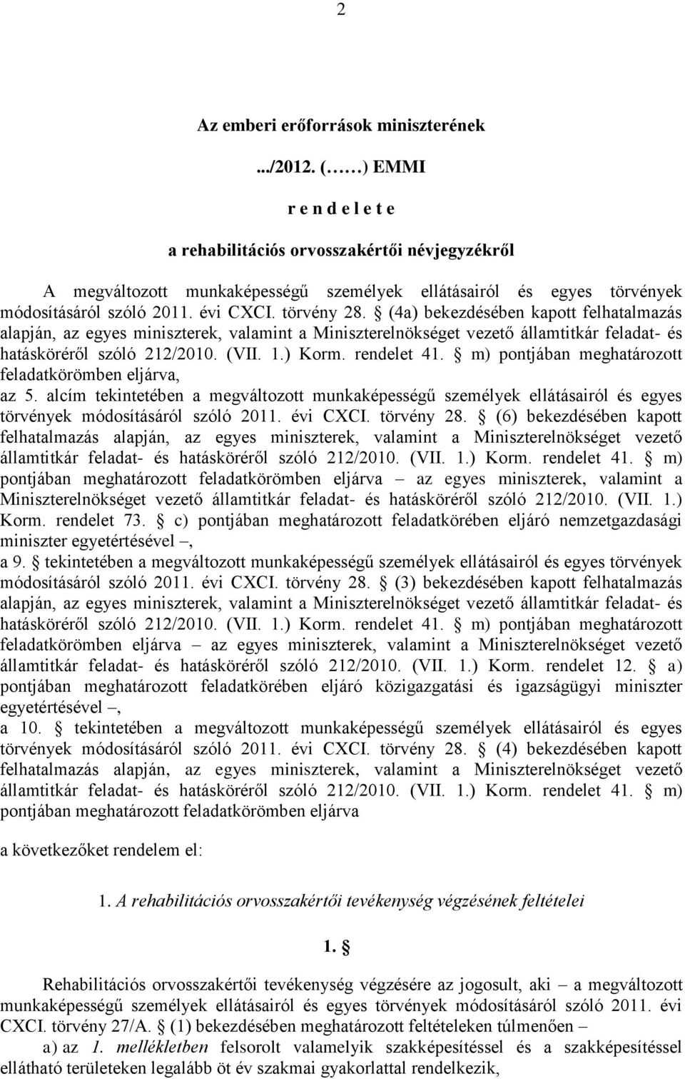 (4a) bekezdésében kapott felhatalmazás alapján, az egyes miniszterek, valamint a Miniszterelnökséget vezető államtitkár feladat- és hatásköréről szóló 212/2010. (VII. 1.) Korm. rendelet 41.