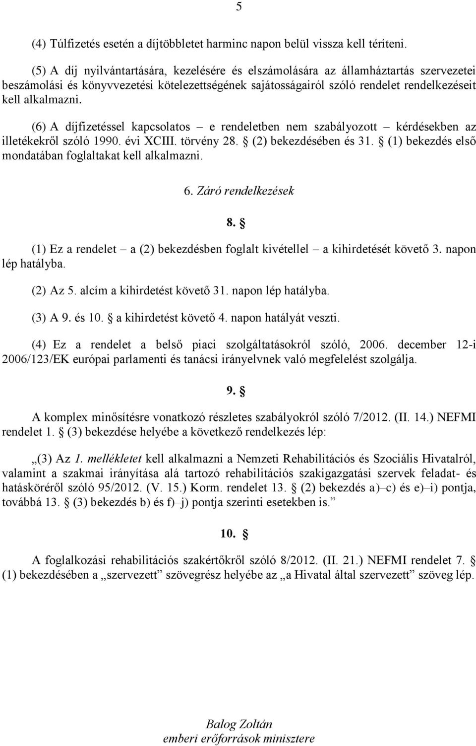 (6) A díjfizetéssel kapcsolatos e rendeletben nem szabályozott kérdésekben az illetékekről szóló 1990. évi XCIII. törvény 28. (2) bekezdésében és 31.