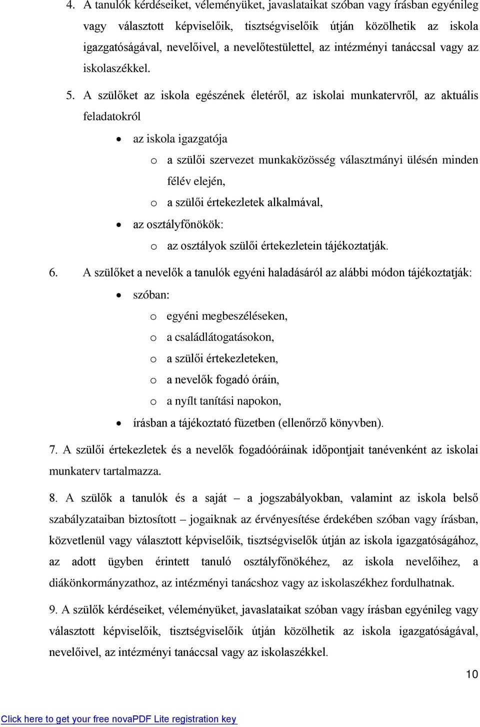 A szülőket az iskola egészének életéről, az iskolai munkatervről, az aktuális feladatokról az iskola igazgatója o a szülői szervezet munkaközösség választmányi ülésén minden félév elején, o a szülői