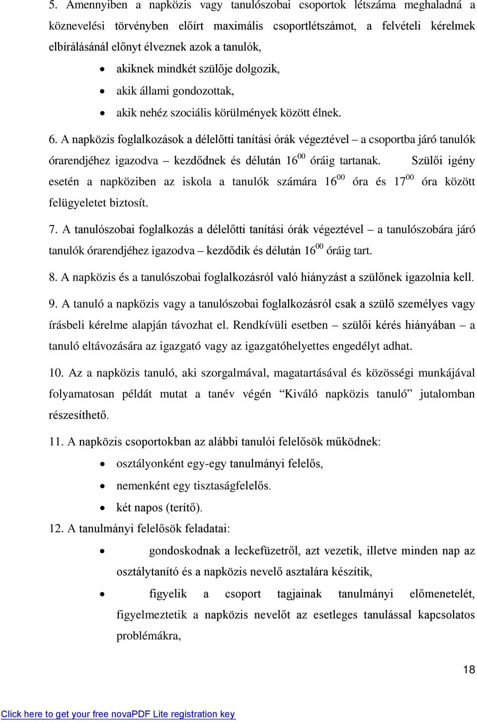 A napközis foglalkozások a délelőtti tanítási órák végeztével a csoportba járó tanulók órarendjéhez igazodva kezdődnek és délután 16 00 óráig tartanak.