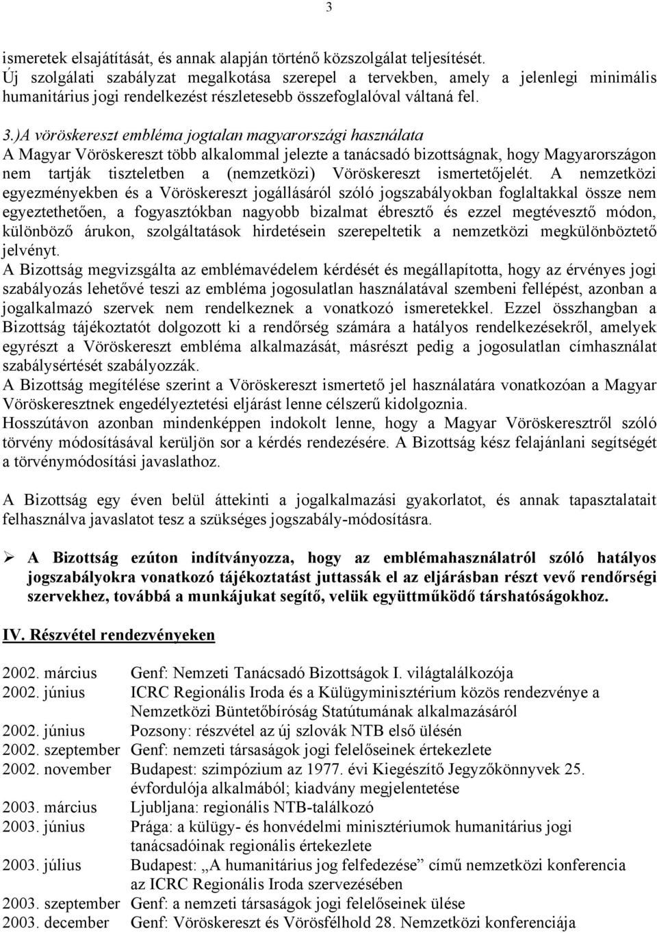 )A vöröskereszt embléma jogtalan magyarországi használata A Magyar Vöröskereszt több alkalommal jelezte a tanácsadó bizottságnak, hogy Magyarországon nem tartják tiszteletben a (nemzetközi)