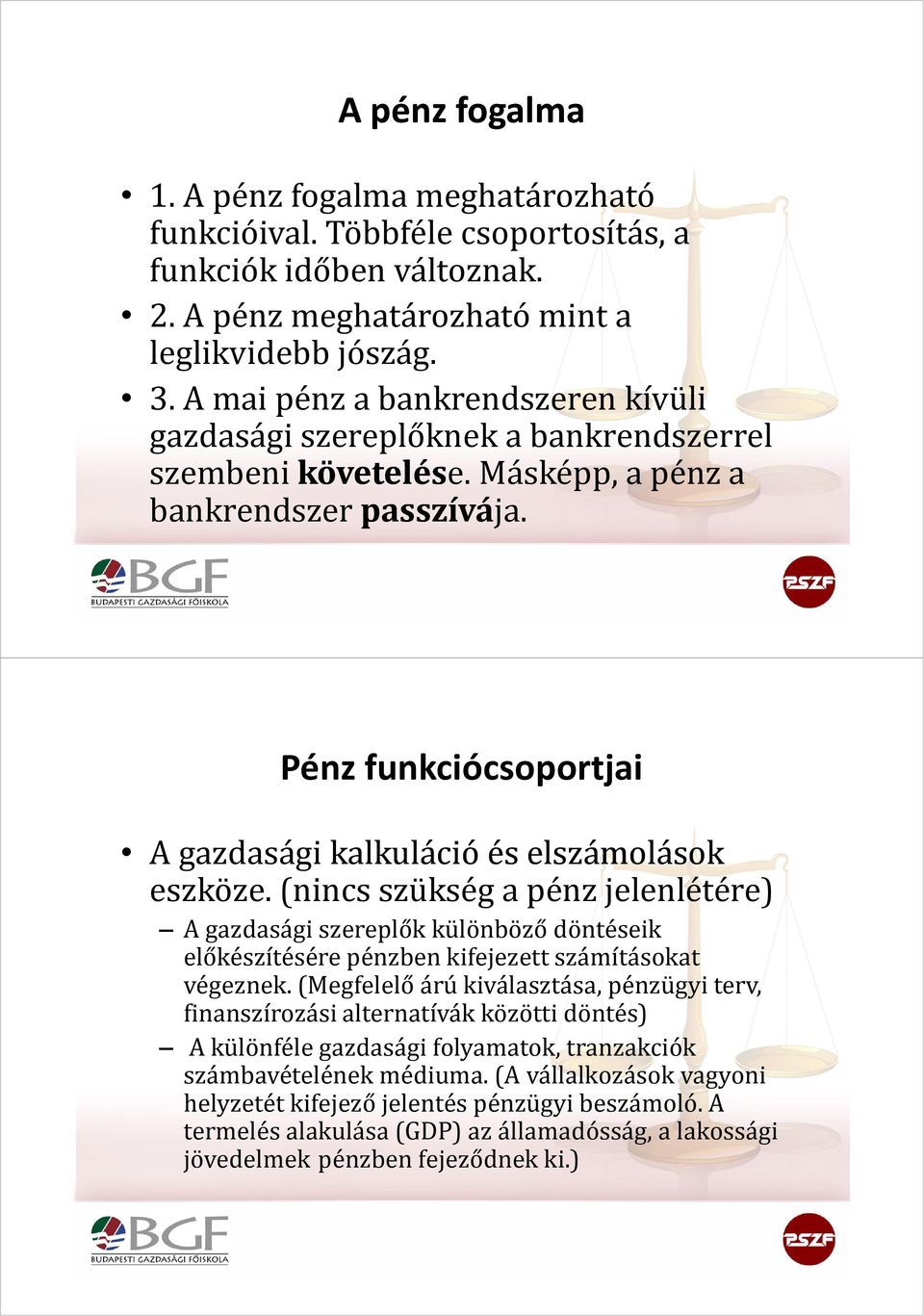 Pénz funkciócsoportjai A gazdasági kalkuláció és elszámolások eszköze.