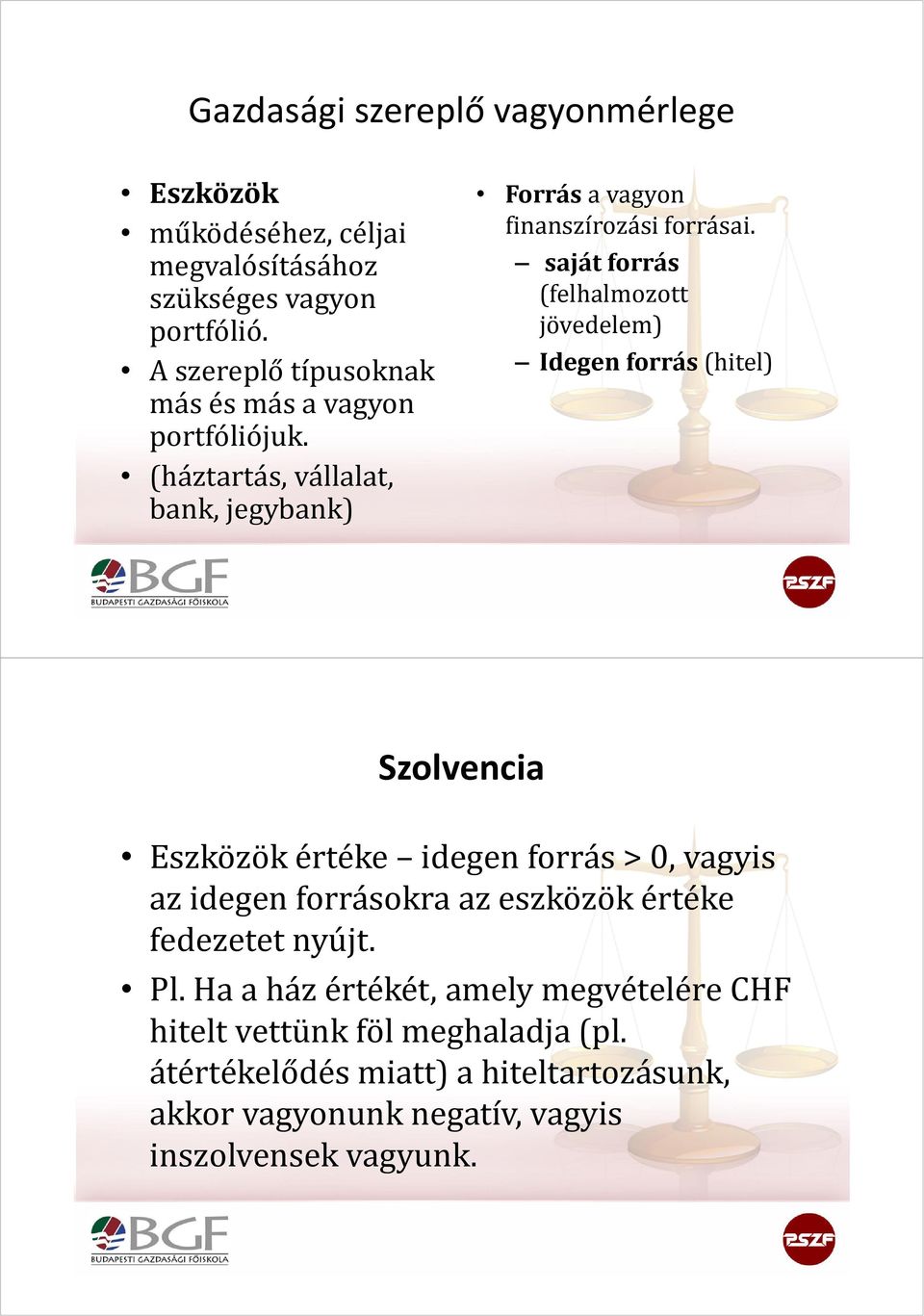 saját forrás (felhalmozott jövedelem) Idegen forrás (hitel) Szolvencia Eszközök értéke idegen forrás >0, vagyis az idegen forrásokra az eszközök értéke
