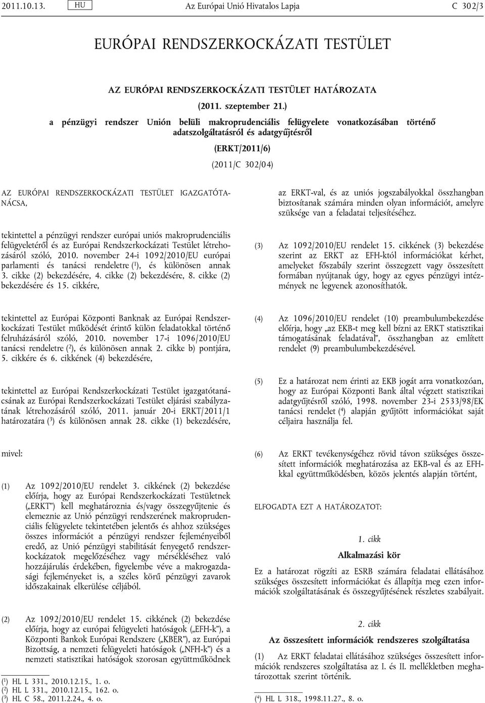 IGAZGATÓTA NÁCSA, tekintettel a pénzügyi rendszer európai uniós makroprudenciális felügyeletéről és az Európai Rendszerkockázati Testület létrehozásáról szóló, 2010.