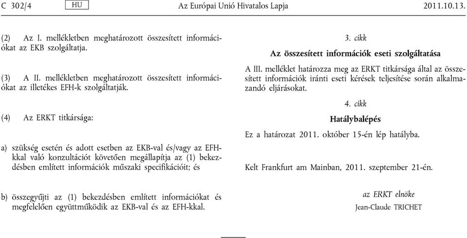 (4) Az ERKT titkársága: a) szükség esetén és adott esetben az EKB-val és/vagy az EFHkkal való konzultációt követően megállapítja az (1) bekezdésben említett információk műszaki specifikációit; és 3.