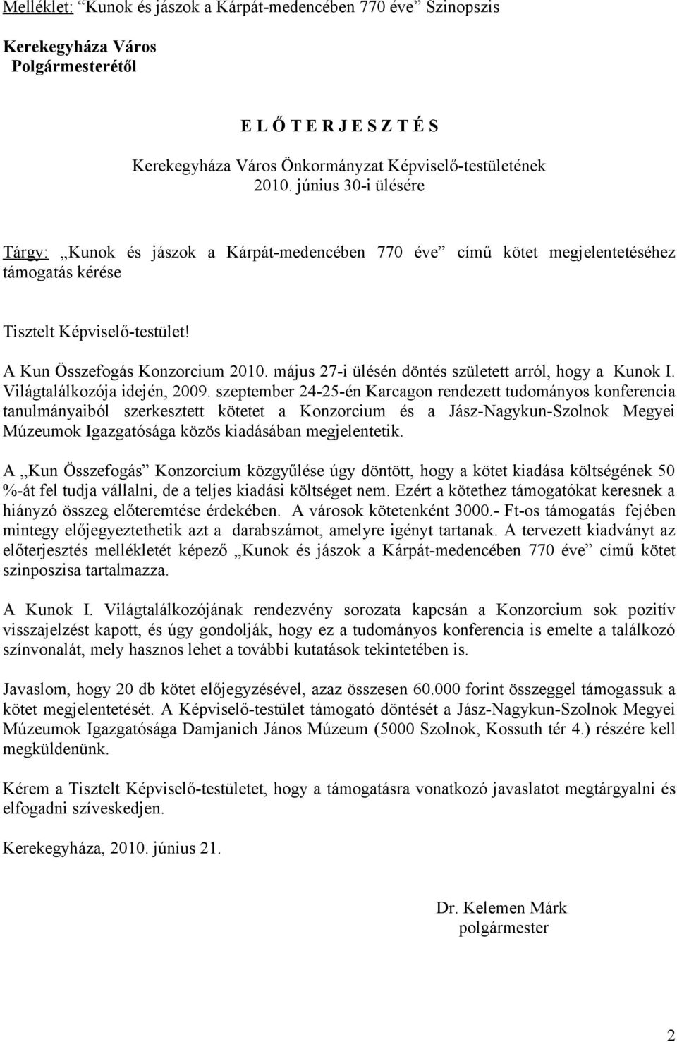 május 27-i ülésén döntés született arról, hogy a Kunok I. Világtalálkozója idején, 2009.