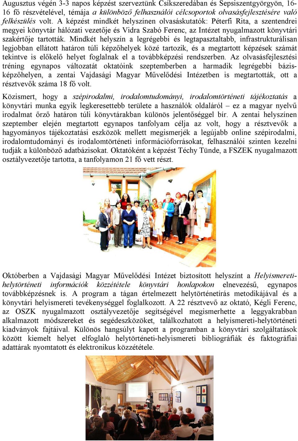 Mindkét helyszín a legrégebbi és legtapasztaltabb, infrastrukturálisan legjobban ellátott határon túli képzőhelyek közé tartozik, és a megtartott képzések számát tekintve is előkelő helyet foglalnak