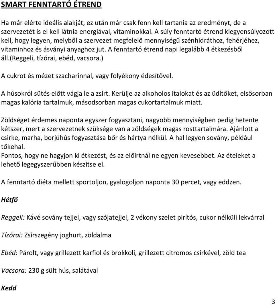 A fenntartó étrend napi legalább 4 étkezésből áll.(reggeli, tízórai, ebéd, vacsora.) A cukrot és mézet szacharinnal, vagy folyékony édesítővel. A húsokról sütés előtt vágja le a zsírt.