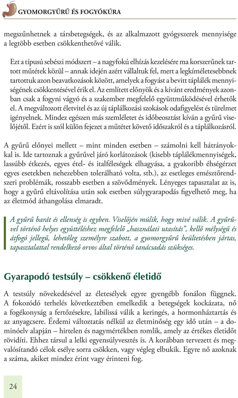 amelyek a fogyást a bevitt táplálék mennyiségének csökkentésével érik el. Az említett előnyök és a kívánt eredmények azonban csak a fogyni vágyó és a szakember megfelelő együttműködésével érhetők el.