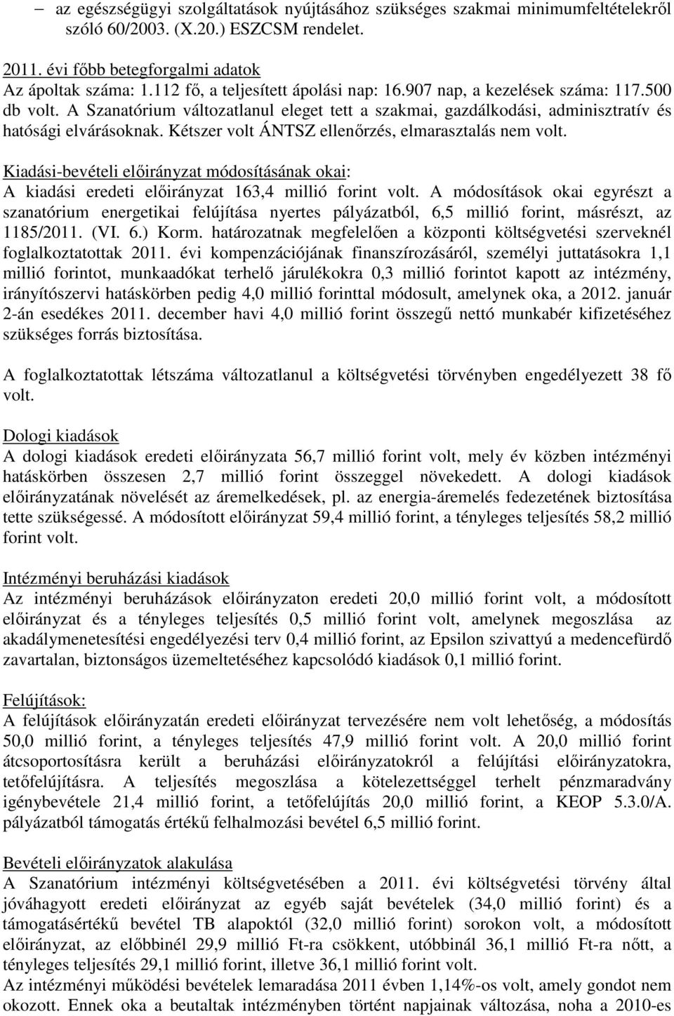 Kétszer volt ÁNTSZ ellenőrzés, elmarasztalás nem volt. Kiadási-bevételi előirányzat módosításának okai: A kiadási eredeti előirányzat 163,4 millió forint volt.