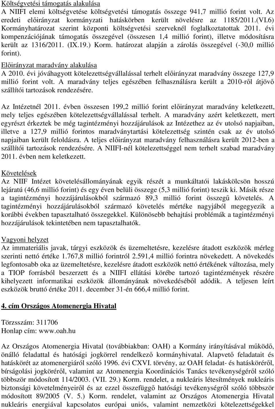 évi kompenzációjának támogatás összegével (összesen 1,4 millió forint), illetve módosításra került az 1316/2011. (IX.19.) Korm. határozat alapján a zárolás összegével (-30,0 millió forint).