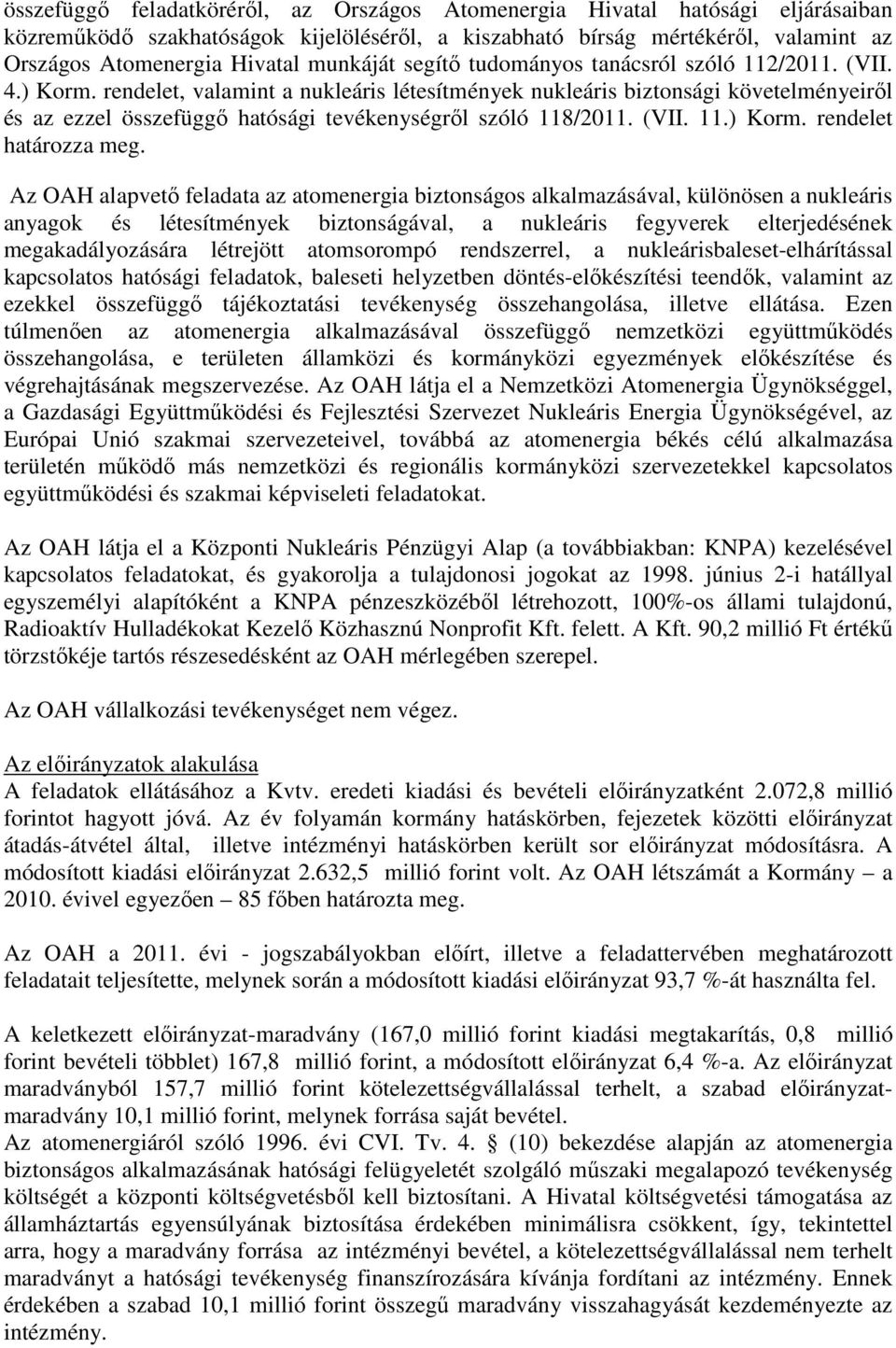 rendelet, valamint a nukleáris létesítmények nukleáris biztonsági követelményeiről és az ezzel összefüggő hatósági tevékenységről szóló 118/2011. (VII. 11.) Korm. rendelet határozza meg.