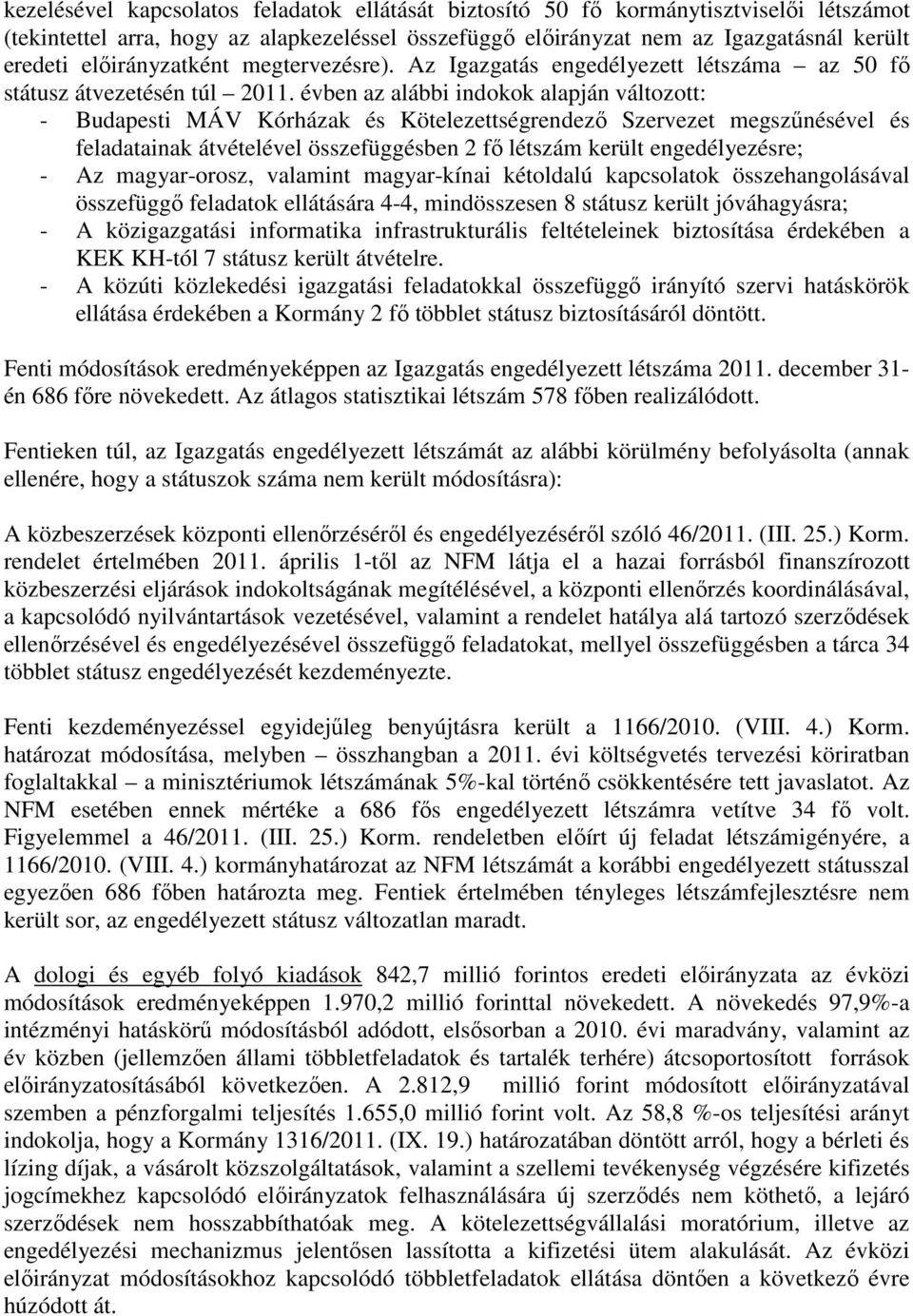 évben az alábbi indokok alapján változott: - Budapesti MÁV Kórházak és Kötelezettségrendező Szervezet megszűnésével és feladatainak átvételével összefüggésben 2 fő létszám került engedélyezésre; - Az