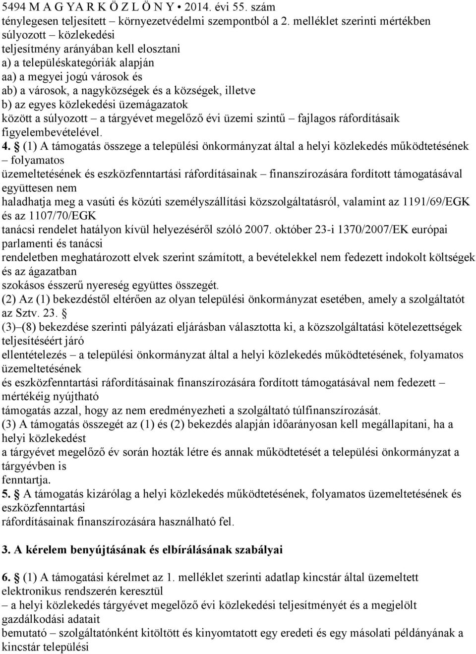 illetve b) az egyes közlekedési üzemágazatok között a súlyozott a tárgyévet megelőző évi üzemi szintű fajlagos ráfordításaik figyelembevételével. 4.