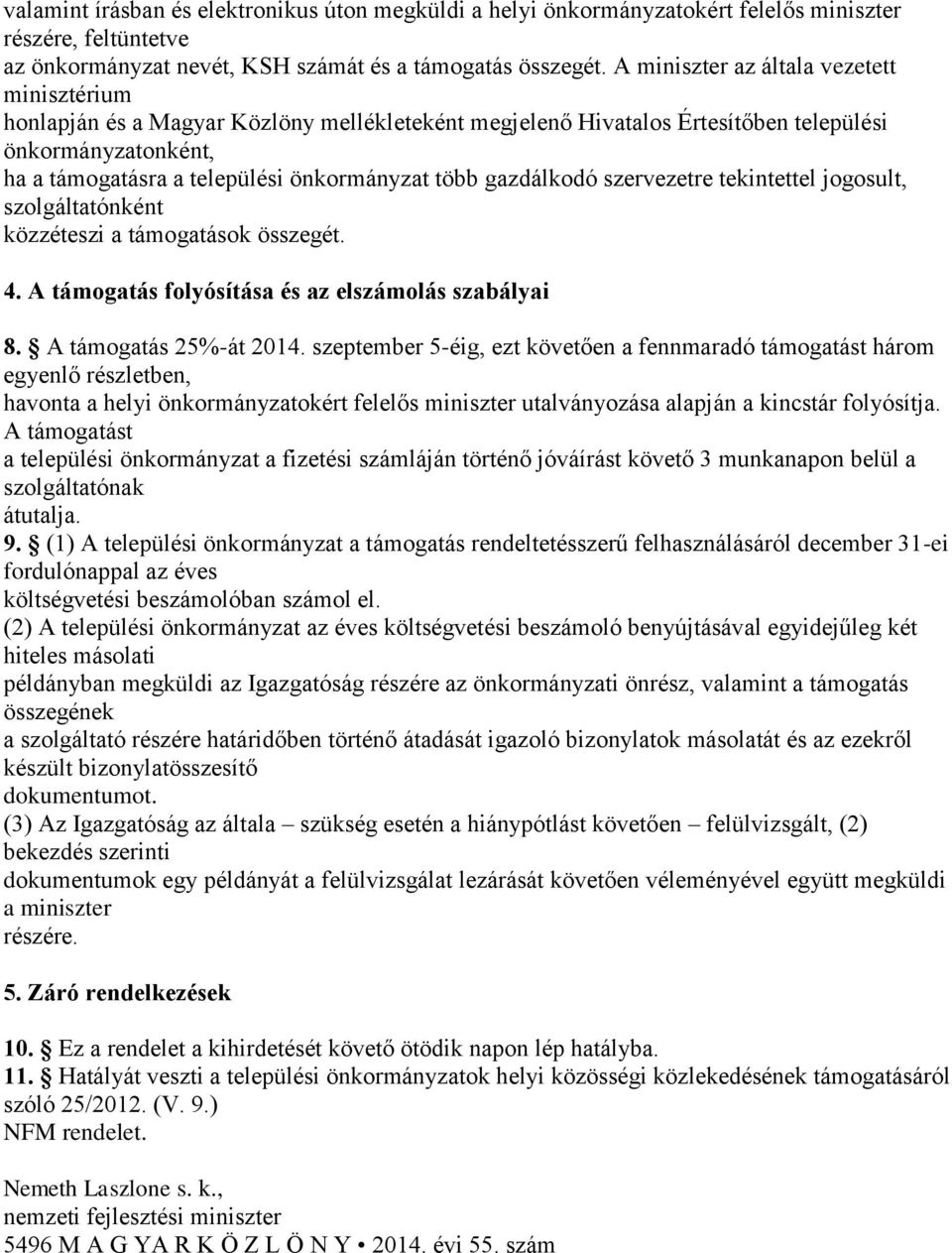gazdálkodó szervezetre tekintettel jogosult, szolgáltatónként közzéteszi a támogatások összegét. 4. A támogatás folyósítása és az elszámolás szabályai 8. A támogatás 25%-át 2014.