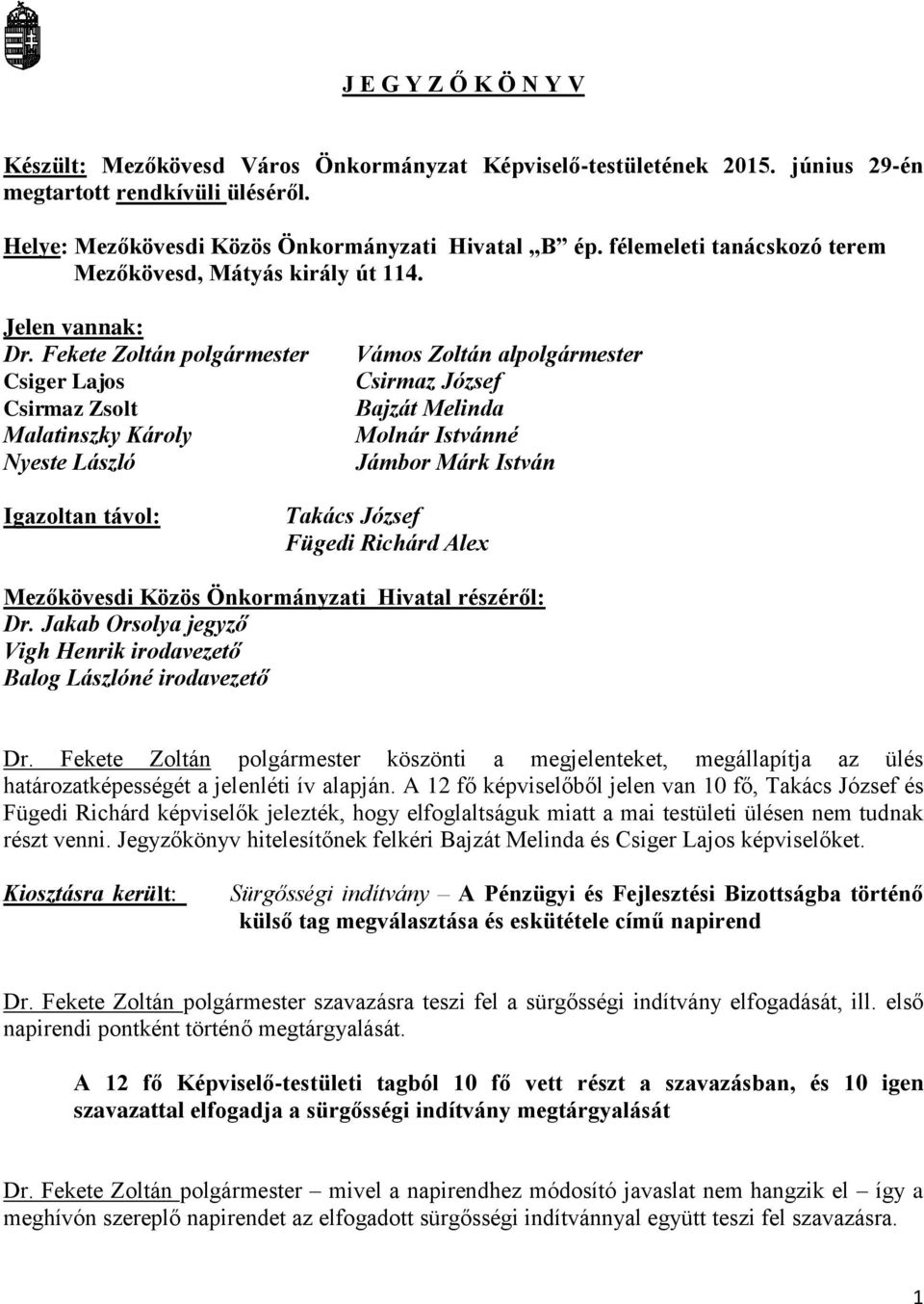 Fekete Zoltán polgármester Csiger Lajos Csirmaz Zsolt Malatinszky Károly Nyeste László Vámos Zoltán alpolgármester Csirmaz József Bajzát Melinda Molnár Istvánné Jámbor Márk István Igazoltan távol: