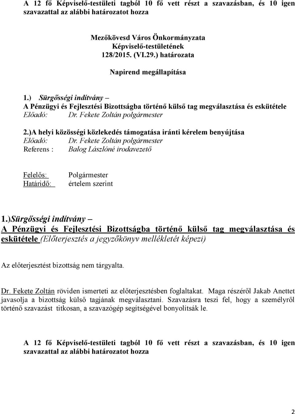 )Sürgősségi indítvány A Pénzügyi és Fejlesztési Bizottságba történő külső tag megválasztása és eskütétele (Előterjesztés a jegyzőkönyv mellékletét képezi) Az előterjesztést bizottság nem tárgyalta.