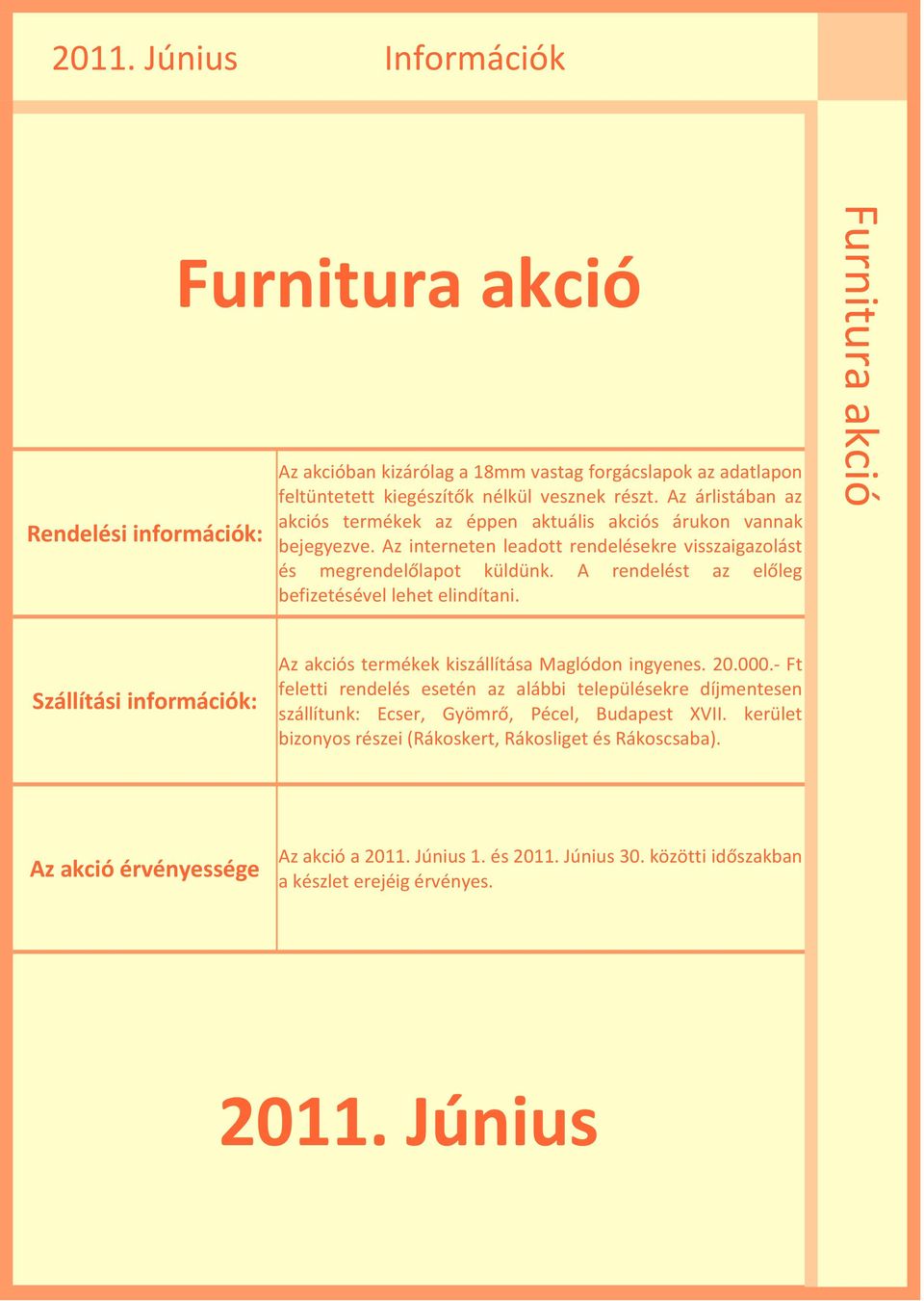 A rendelést az előleg befizetésével lehet elindítani. Szállítási információk: Az akciós termékek kiszállítása Maglódon ingyenes. 20.000.