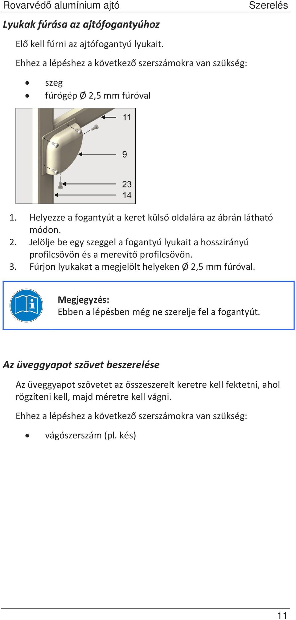 Jelöljebeegyszeggelafogantyúlyukaitahosszirányú profilcsövönésamerevítprofilcsövön. 3. FúrjonlyukakatamegjelölthelyekenØ2,5mmfúróval.