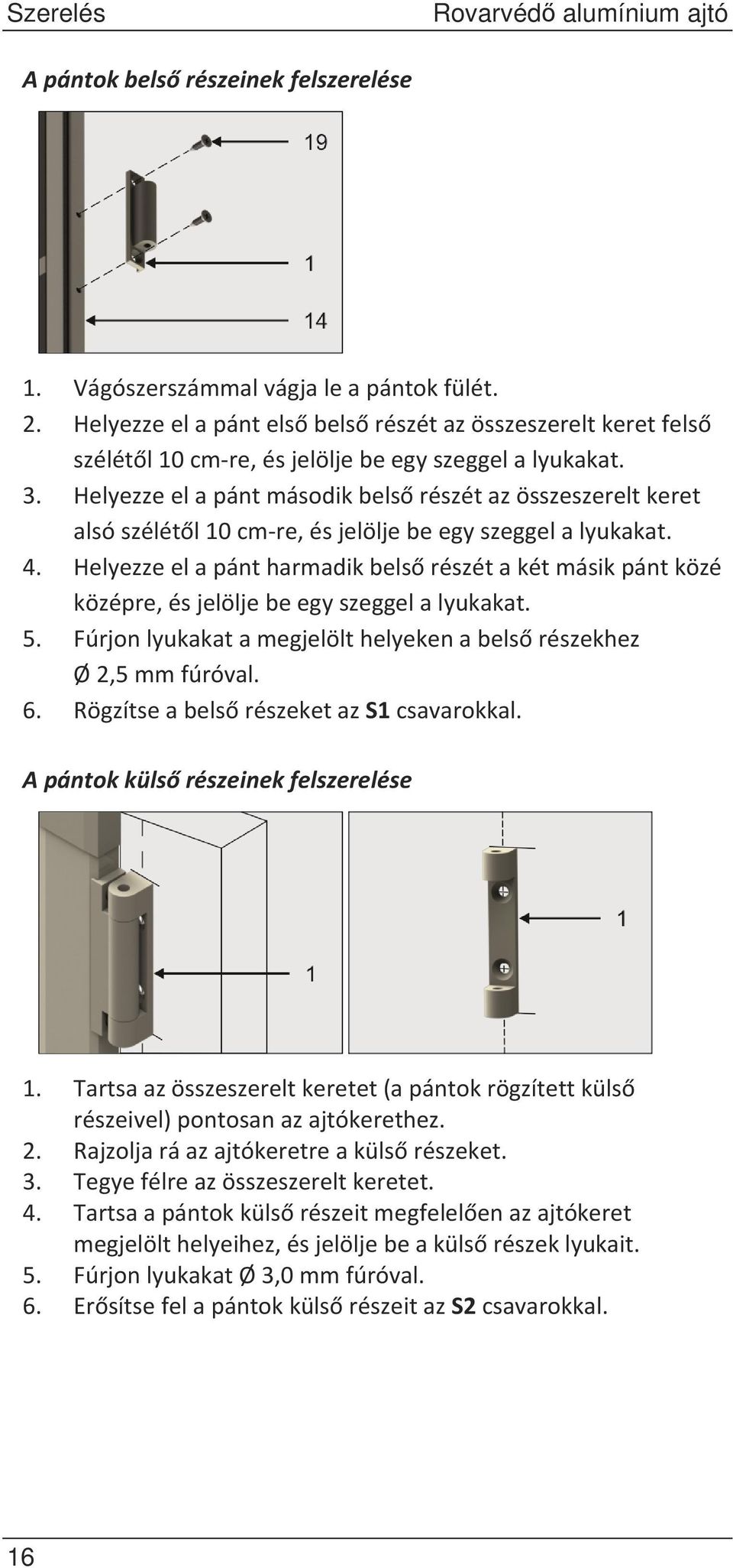 Helyezzeelapántmásodikbelsrészétazösszeszereltkeret alsószélétl10cmre,ésjelöljebeegyszeggelalyukakat. 4. Helyezzeelapántharmadikbelsrészétakétmásikpántközé középre,ésjelöljebeegyszeggelalyukakat. 5.