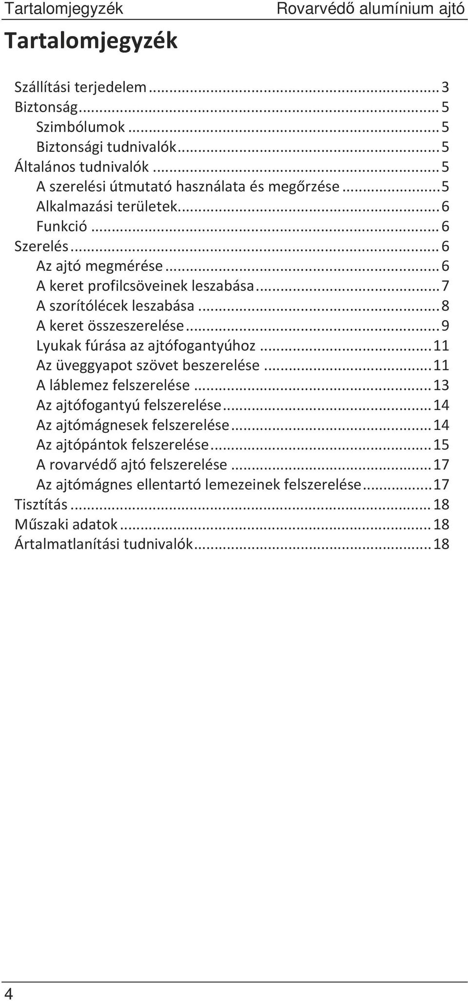 ..8 Akeretösszeszerelése...9 Lyukakfúrásaazajtófogantyúhoz...11 Azüveggyapotszövetbeszerelése...11 Aláblemezfelszerelése...13 Azajtófogantyúfelszerelése.