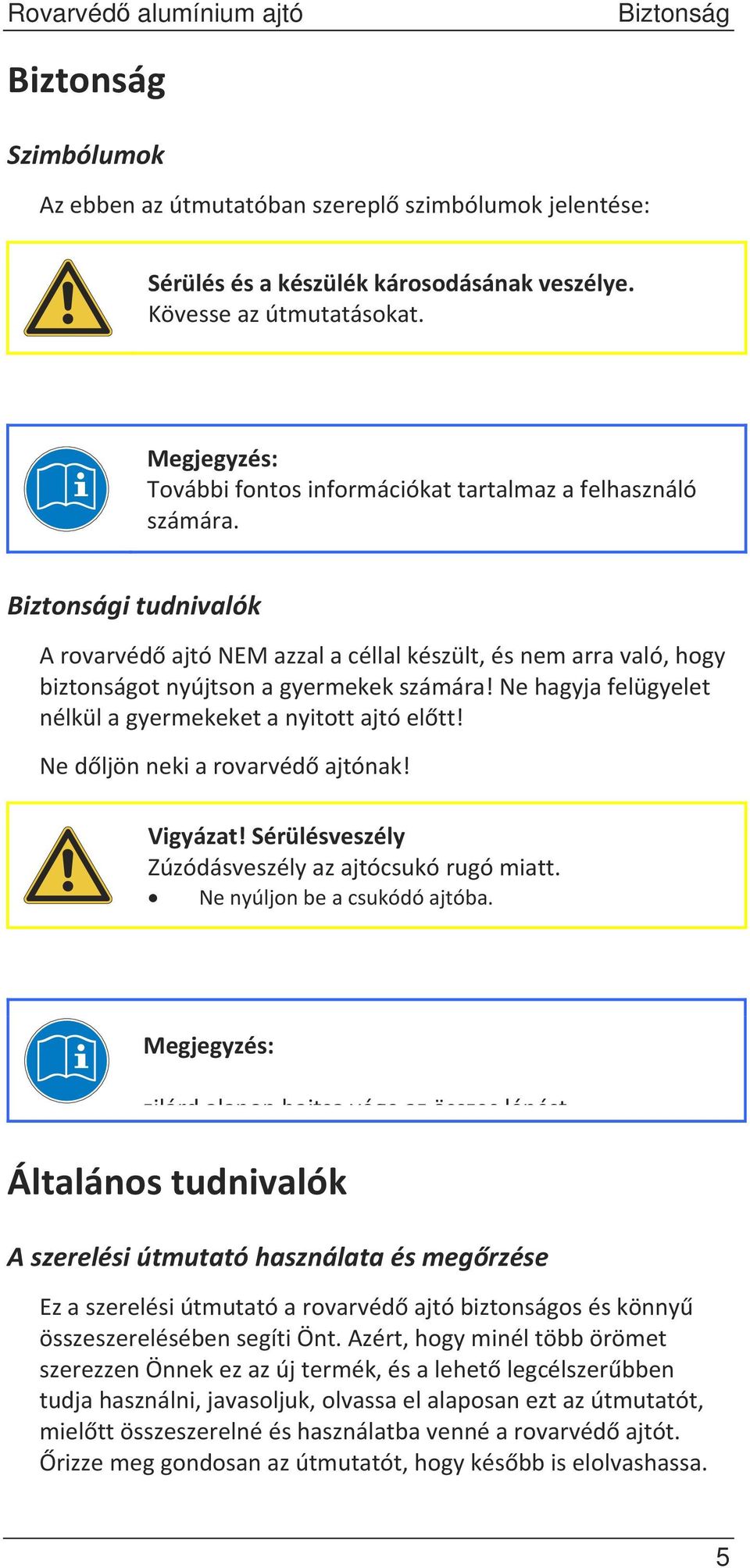 nehagyjafelügyelet nélkülagyermekeketanyitottajtóeltt! Nedljönnekiarovarvédajtónak! Vigyázat!Sérülésveszély Zúzódásveszélyazajtócsukórugómiatt. Nenyúljonbeacsukódóajtóba.