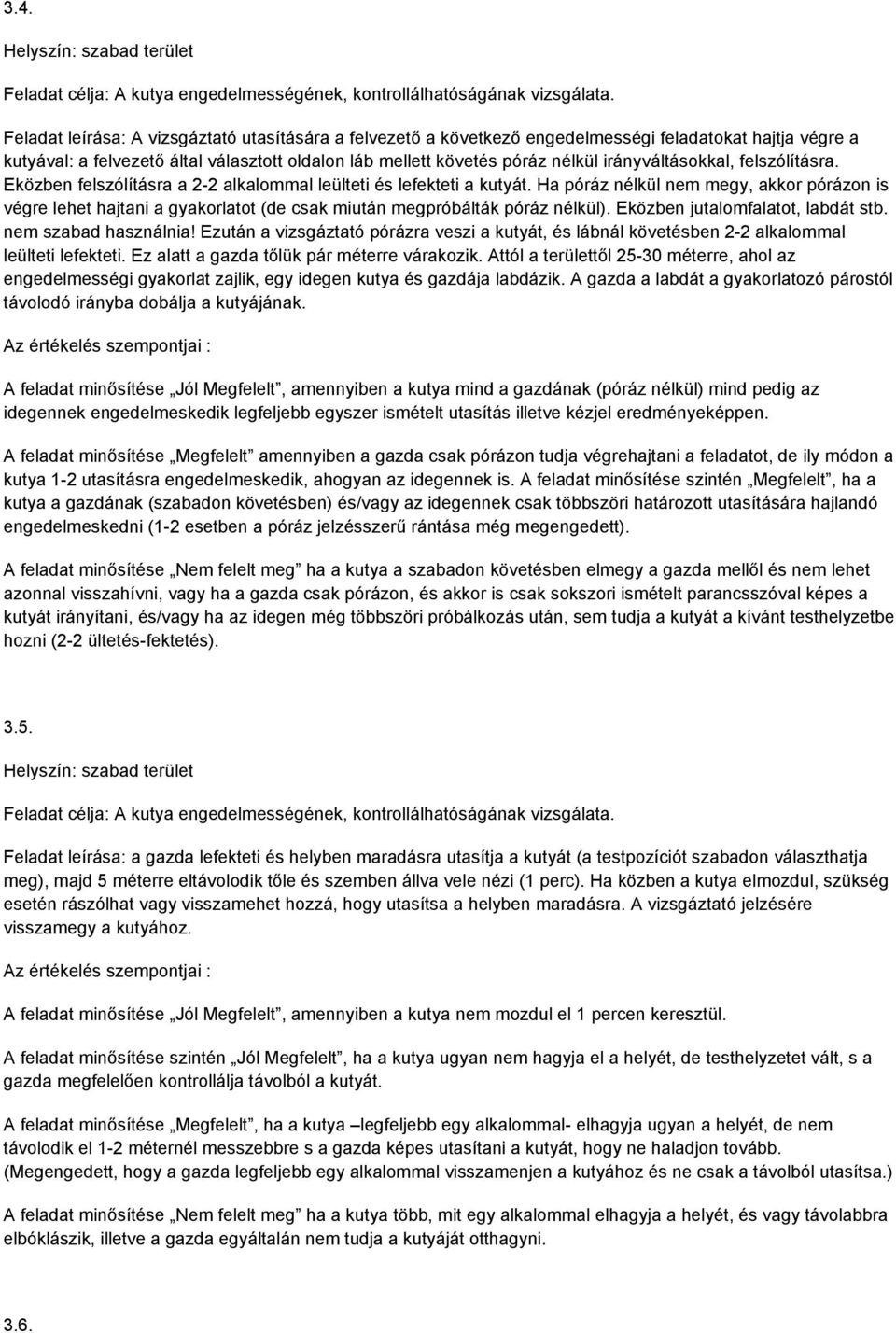 irányváltásokkal, felszólításra. Eközben felszólításra a 2-2 alkalommal leülteti és lefekteti a kutyát.