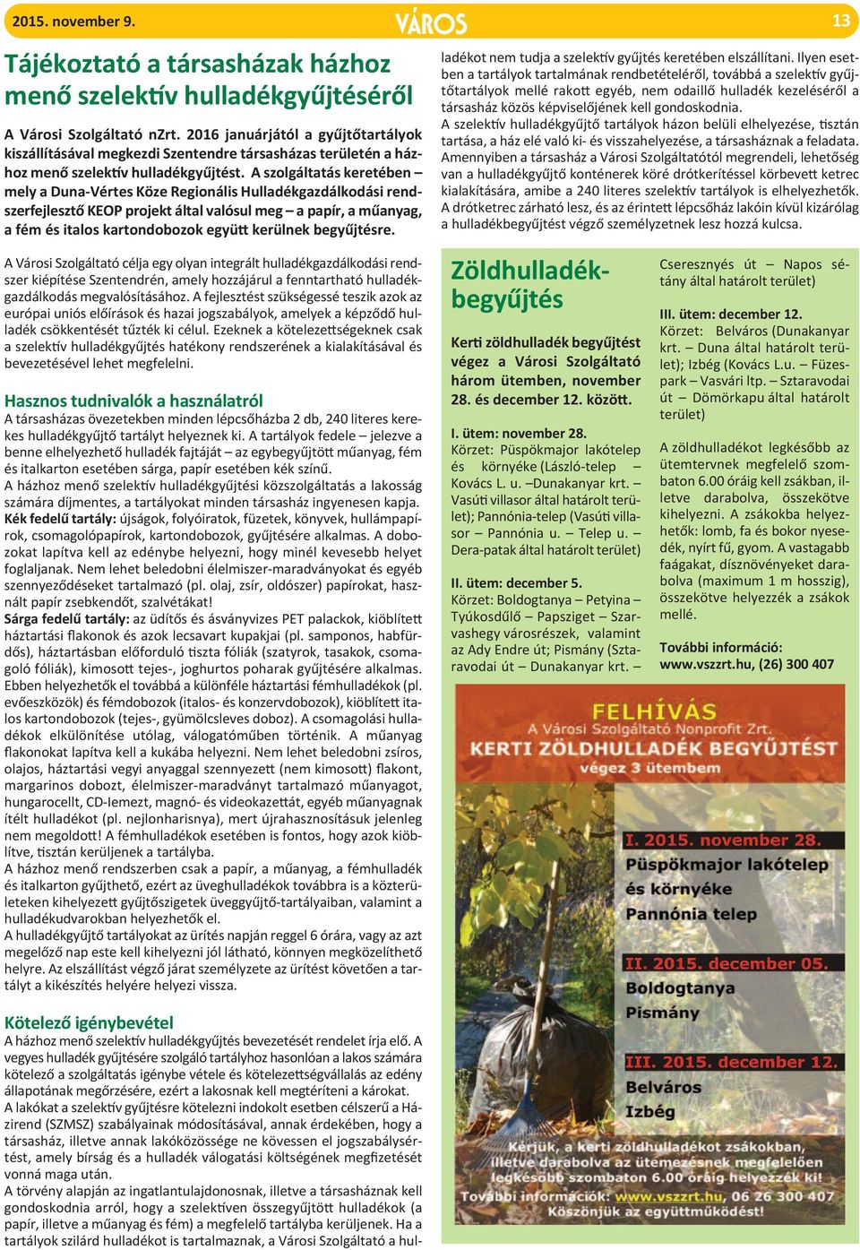 A szolgáltatás keretében mely a Duna-Vértes Köze regionális Hulladékgazdálkodási rendszerfejlesztő KEop projekt által valósul meg a papír, a műanyag, a fém és italos kartondobozok együtt kerülnek