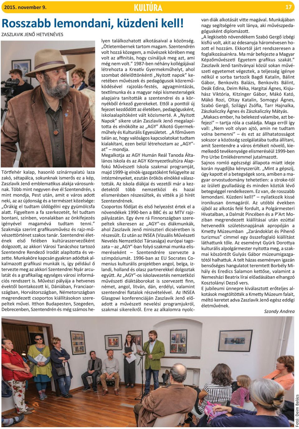 Több mint negyven éve él Szentendrén, s mint mondja, Pest után, amit e város adott neki, az az újdonság és a természet közelsége: órákig el tudtam üldögélni egy gyümölcsfa alatt.