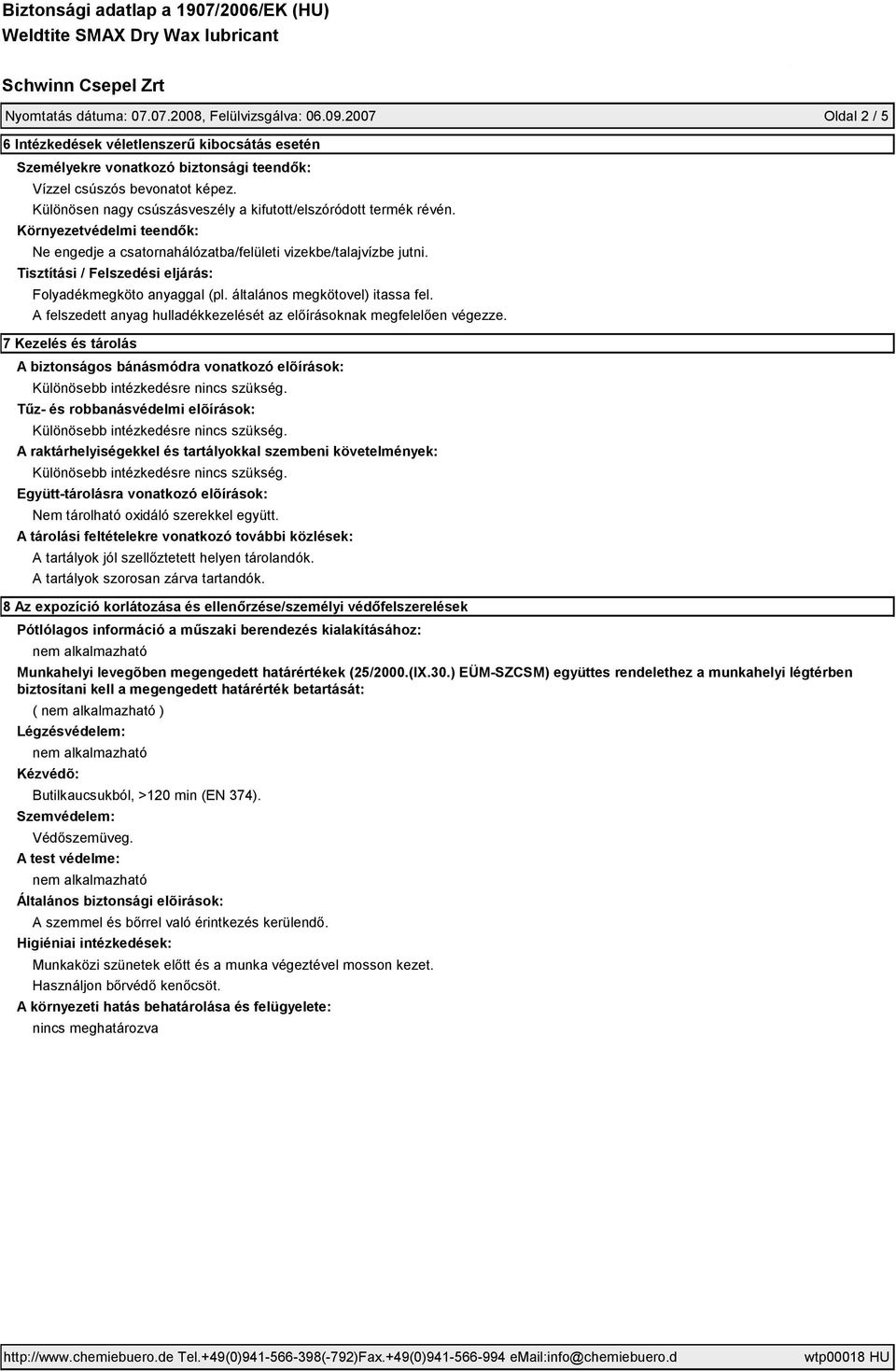 Tisztítási / Felszedési eljárás: Folyadékmegköto anyaggal (pl. általános megkötovel) itassa fel. A felszedett anyag hulladékkezelését az előírásoknak megfelelően végezze.