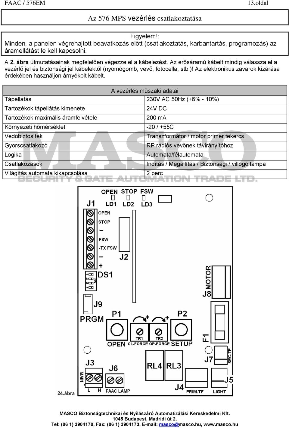 Az elektronikus zavarok kizárása érdekében használjon árnyékolt kábelt.