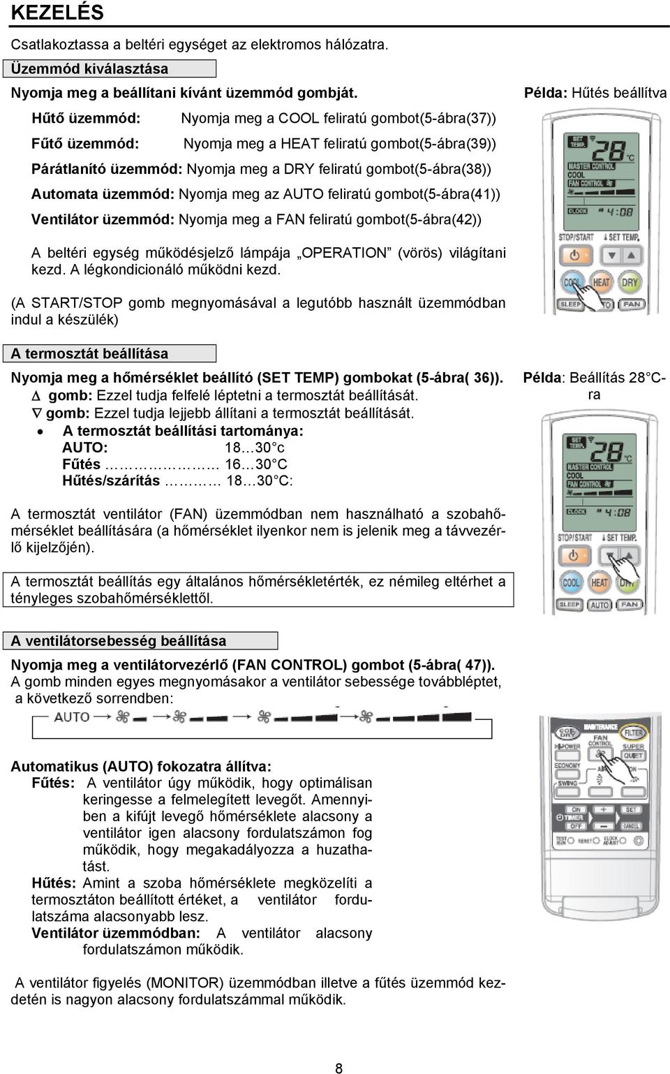 üzemmód: Nyomja meg az AUTO feliratú gombot(5-ábra(41)) Ventilátor üzemmód: Nyomja meg a FAN feliratú gombot(5-ábra(42)) Példa: Hűtés beállítva A beltéri egység működésjelző lámpája OPERATION (vörös)