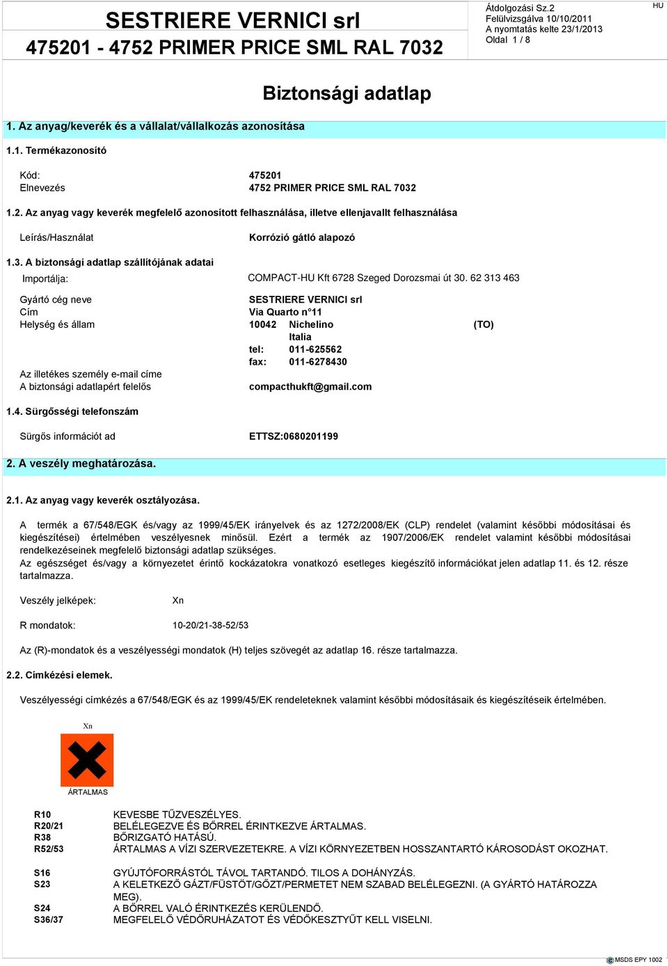 62 313 463 Gyártó cég neve SESTRIERE VERNICI srl Cím Via Quarto n 11 Helység és állam 10042 Nichelino (TO) Italia tel: 011-625562 fax: 011-6278430 Az illetékes személy e-mail címe A biztonsági