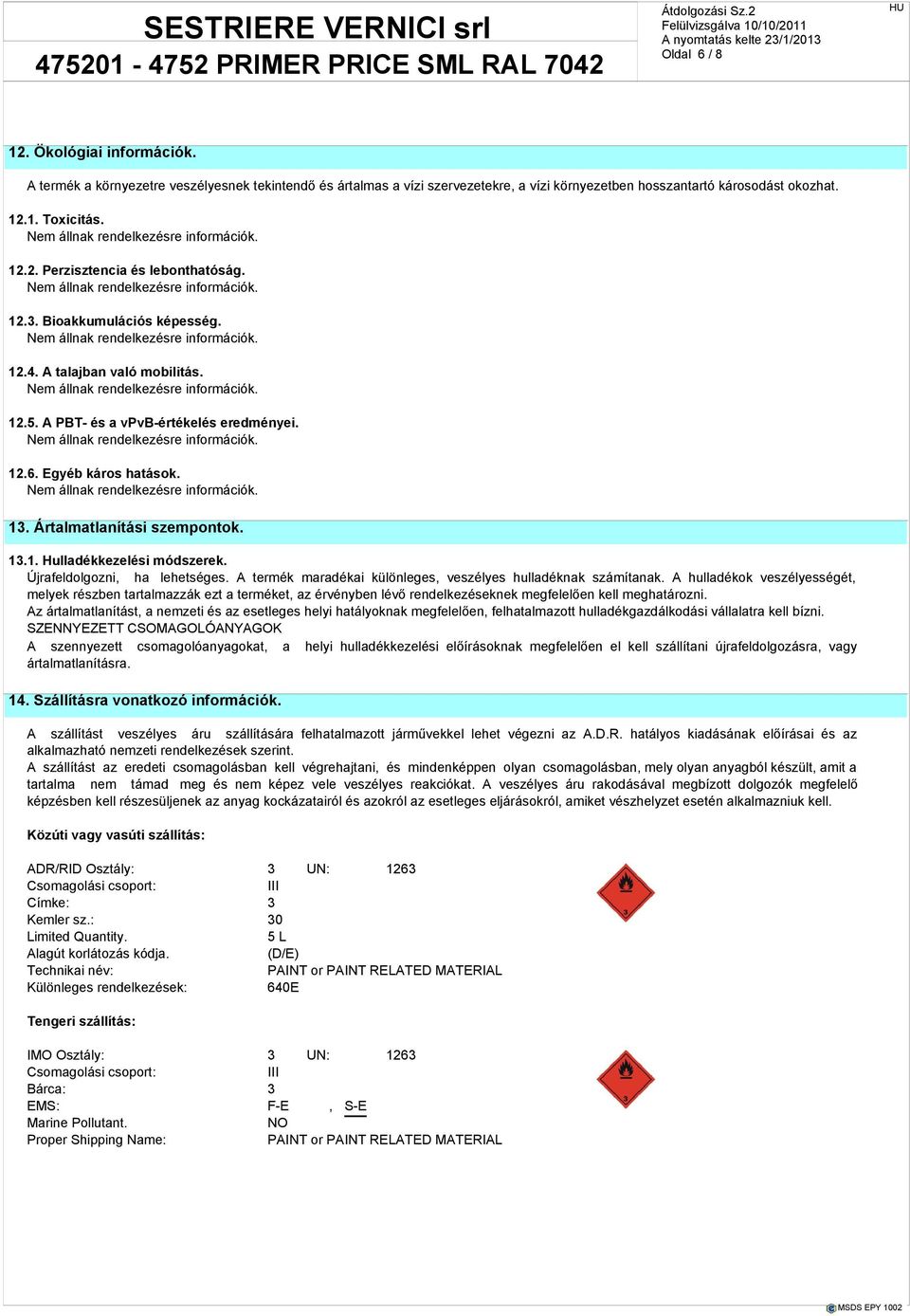 Újrafeldolgozni, ha lehetséges. A termék maradékai különleges, veszélyes hulladéknak számítanak.