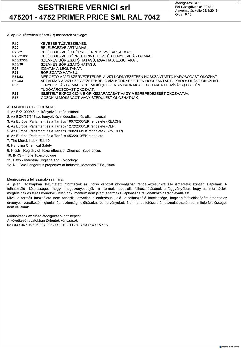 R38 BŐRIZGATÓ HATÁSÚ. R51/53 MÉRGEZŐ A VÍZI SZERVEZETEKRE. A VÍZI KÖRNYEZETBEN HOSSZANTARTÓ KÁROSODÁST OKOZHAT. R52/53 ÁRTALMAS A VÍZI SZERVEZETEKRE.