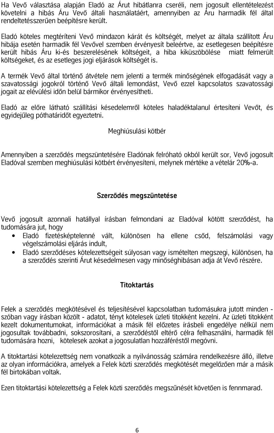 Eladó köteles megtéríteni Vevő mindazon kárát és költségét, melyet az általa szállított Áru hibájaeseténharmadikfélvevővelszembenérvényesítbeleértve,azesetlegesenbeépítésre került hibás Áru ki-és