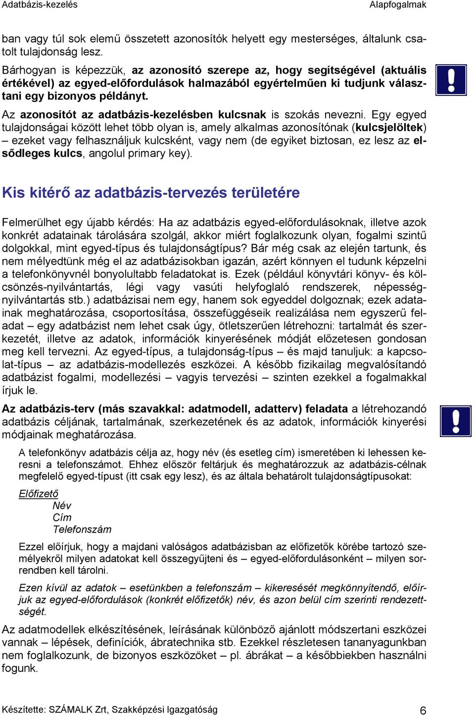 Az azonosítót az adatbázis-kezelésben kulcsnak is szokás nevezni.