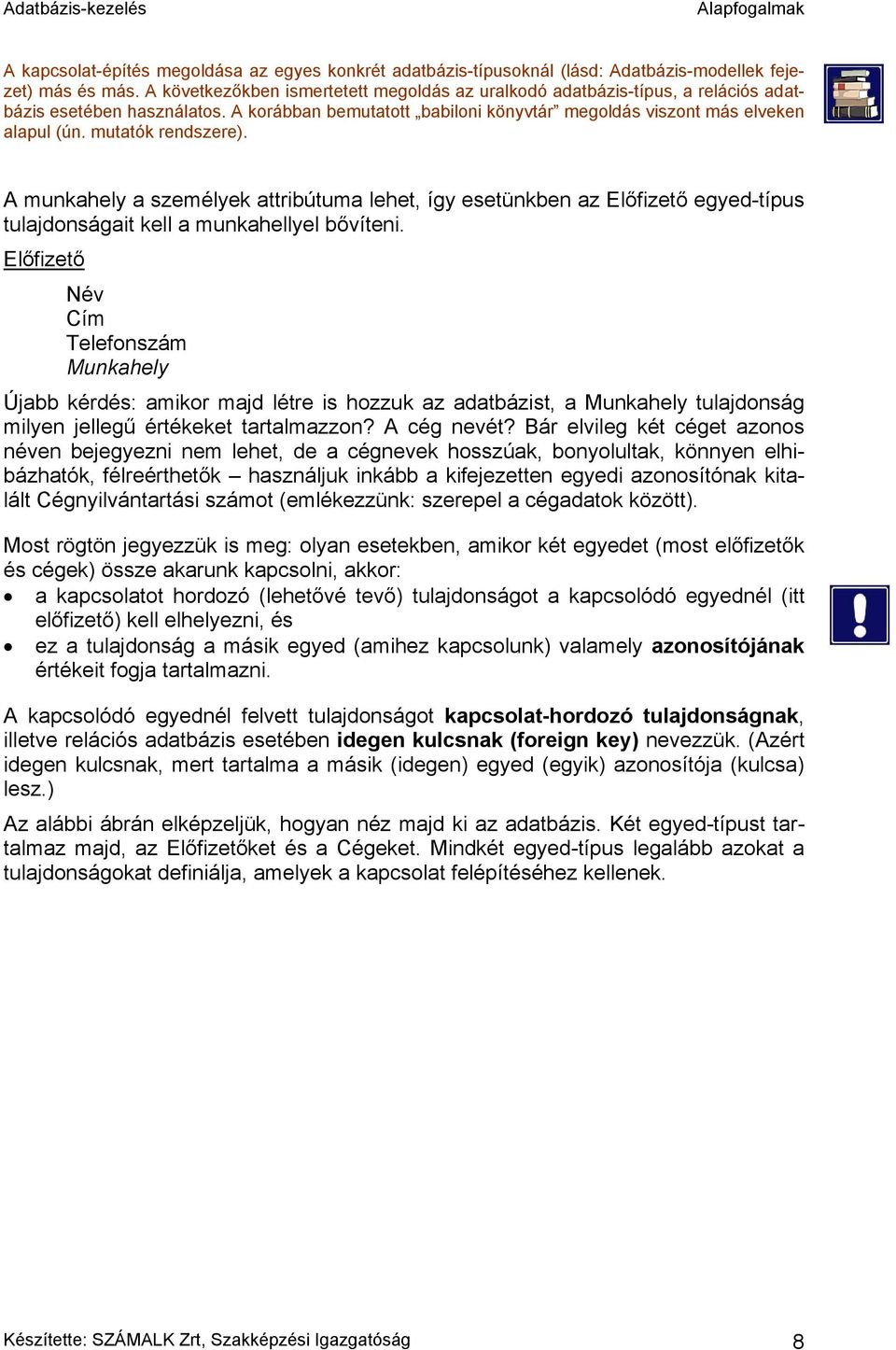 mutatók rendszere). A munkahely a személyek attribútuma lehet, így esetünkben az Előfizető egyed-típus tulajdonságait kell a munkahellyel bővíteni.