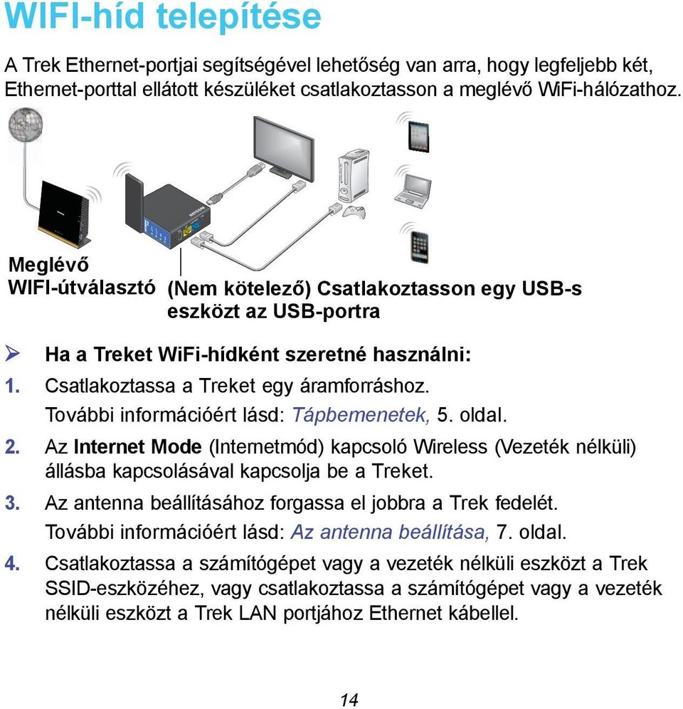 Csatlakoztassa a Treket egy áramforráshoz. További információért lásd: Tápbemenetek, 5. oldal. 2. Az Mode (mód) kapcsoló Wireless (Vezeték nélküli) állásba kapcsolásával kapcsolja be a Treket. 3.