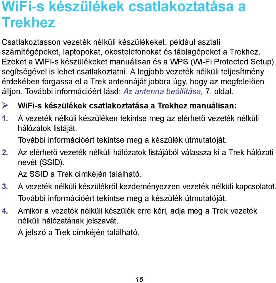 A legjobb vezeték nélküli teljesítmény érdekében forgassa el a Trek antennáját jobbra úgy, hogy az megfelelően álljon. További információért lásd: Az antenna beállítása, 7. oldal.