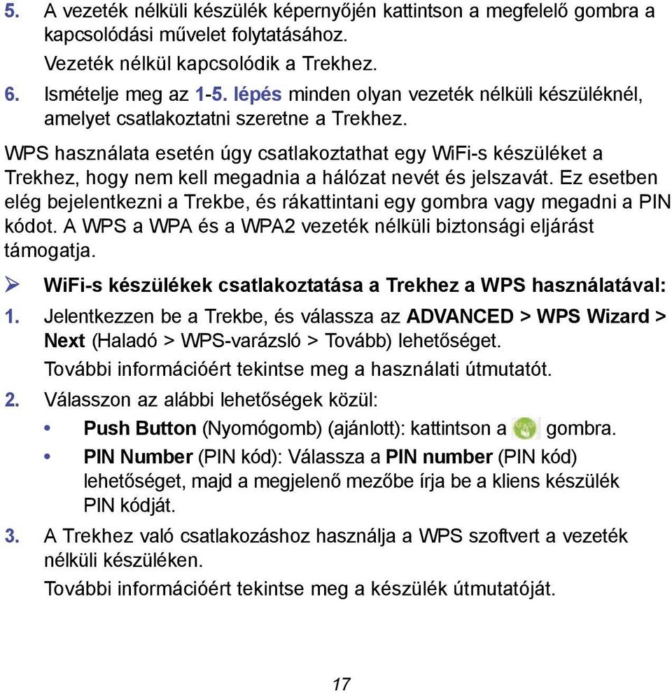 WPS használata esetén úgy csatlakoztathat egy WiFi-s készüléket a Trekhez, hogy nem kell megadnia a hálózat nevét és jelszavát.